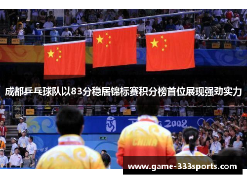 成都乒乓球队以83分稳居锦标赛积分榜首位展现强劲实力