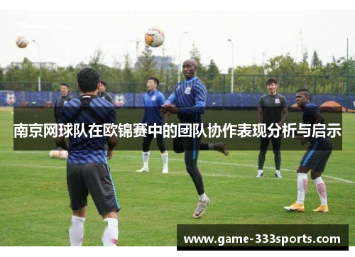 南京网球队在欧锦赛中的团队协作表现分析与启示