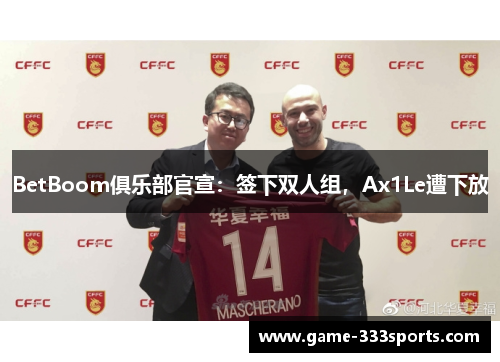 BetBoom俱乐部官宣：签下双人组，Ax1Le遭下放
